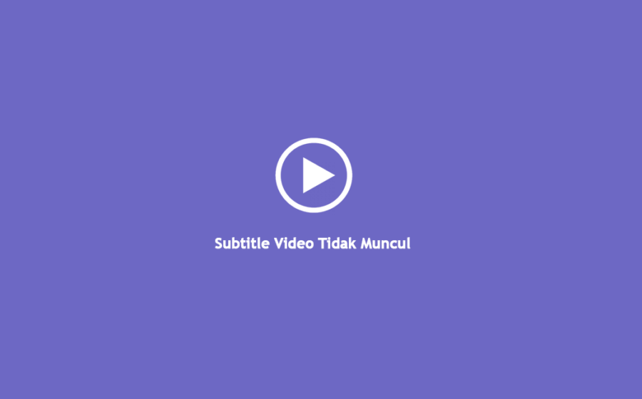 Cara Mengatasi Subtitle Tidak Muncul Di Video